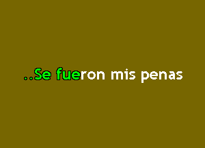 ..Se fueron mis penas