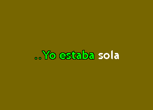 ..Yo estaba sola