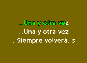 ..Una y otra vez

..Una y otra vez
..Siempre volverzEI..s