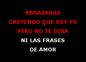 ABRAZARAS
CREYENDO QUE SOY Y0

PERO NO TE DIRA
NI LAS FRASES
DE AMOR