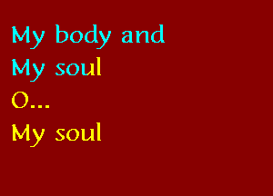 My body and
My soul

0...
My soul