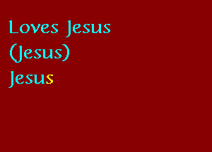 Loves Jesus