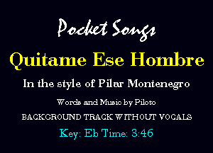 DOM 50454
Quitame Ese Hombre

In the style of Pilar Montenegro

Words and Music by Pilovo
BACKGROUND TRACK W 1TH OUT V0 CALS

KEYS Eb Timei 3A6