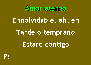 Amor eterno

E inolvidable, eh, eh

Tarde o temprano

Esters) contigo