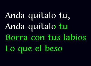 Anda quitalo tu,
Anda quitalo tu

Borra con tus labios
L0 que el beso