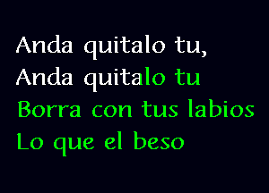 Anda quitalo tu,
Anda quitalo tu

Borra con tus labios
L0 que el beso