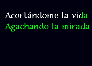 Acortandome la Vida
Agachando la mirada