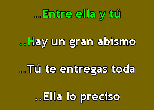 ..Entre ella y tL'I

..Hay un gran abismo

..TL'1 te entregas toda

..Ella lo preciso