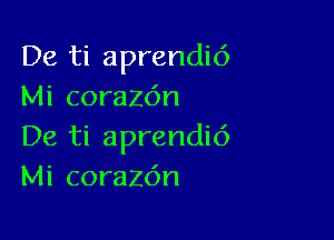 De ti aprendi6
Mi corazdn

De ti aprendi6
Mi corazc'm