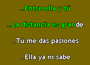 ..Entre ella y tL'I

..La distancia es grande

..TL'I me das pasiones

..Ella ya ni sabe