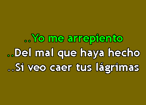 ..Yo me arrepiento

..Del mal que haya hecho
..Si veo caer tus lzitgrimas