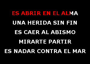 ES ABRIR EN EL ALMA
UNA HERIDA SIN FIN
ES CAER AL ABISMO
MIRARTE PARTIR
ES NADAR CONTRA EL MAR