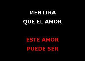 MENTIRA
QUEELAMOR

ESTE AMOR
PUEDE SER