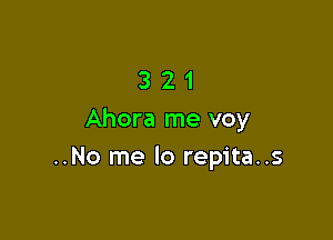 321

Ahora me voy

..No me lo repita..s