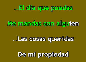 ..El dia que puedas
Me mandas con alguien

..Las cosas queridas

De mi propiedad l