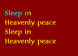 Sleep in
Heavenly peace

Sleep in
Heavenly peace