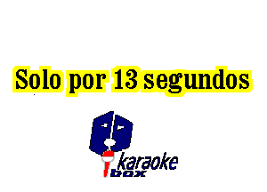 Solo per 13 segundos

L35

karaoke

'bax