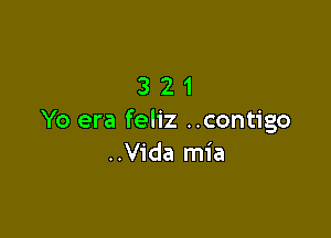 321

Yo era feliz ..contigo
..Vida mia