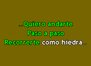 ..Qu1'ero andarte

Paso a paso
Recorrerte como hiedra..