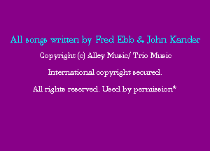 A11 501135 writven by Fred Ebb 8 John Kander
Copyright (c) Allcy Musicl Trio Music
Inmn'onsl copyright Banned.

All rights named. Used by pmnisbion