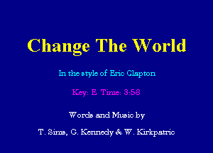 Change The World

In tho style of Eric Clapton

Words and Muuc by

T Sm, G Kauwdyck W Knkpamc l