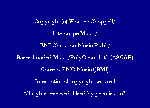 Copyright (0) Wm 011510ch
Inmoopc Musicl
E.MI Christian Music publj
Bases Loaded MusinPolyGram Intfl. (AS CAP)
Cm-BMG Music((BM11
Inmn'onsl copyright Bocuxcd

All rights named. Used by pmnisbion