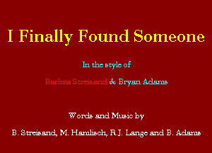 I Finally Found Someone

Inthcbtylc of

exaBryanAdsms

Words and Music by

B. SnubancL M.H5mli5011 RI. Langcand B. Adams