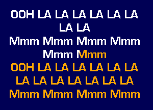 00H LA LA LA LA LA LA
LALA
Mmm Mmm Mmm Mmm

Mmm Mmm

OOHLALALALALALA

LALALALALALALA
Mmm Mmm Mmm Mmm