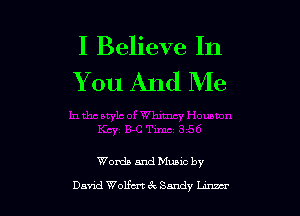 I Believe In
You And Me

Woxda 5nd Muuc by
Davxd Wolfcn c't Sandy Ltnmr