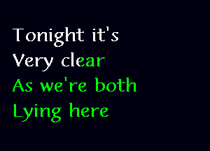 Tonight it's
Very clear

As we're both
Lying here