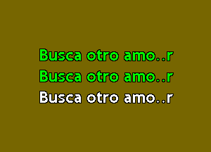 Busca otro amo..r

Busca otro amo..r
Busca otro amo..r