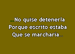 ..No quise detenerla

Porque escrito estaba
Que se marcharia..