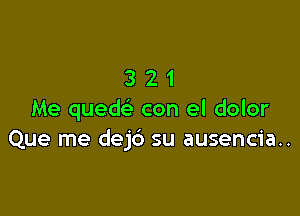 321

Me qued con el dolor
Que me dejcS su ausencia..