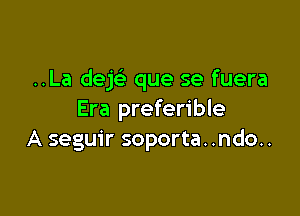 ..La dejc'e que se fuera

Era preferible
A seguir soporta. .ndo..