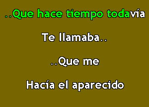 ..Que hace tiempo todavia
Te llamaba..

..Que me

Hacia el aparecido