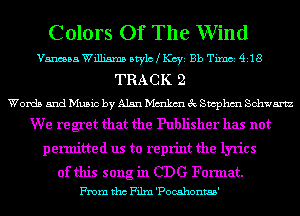 Colors Of The Wind
Vanessa Williams 51546th1 Bb Tum 4i18
TRACK 2
Words and Music by Alan Mmkm 3c Stephan Schwartz
We regret that the Publisher has not
permitted us to reprint the lyrics

of this song in CDG Format.
From tho Film 'Poaahontas'