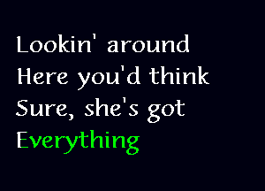 Lookin' around
Here you'd think

Sure, she's got
Everything