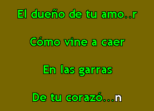 El duerio de tu amo..r

C6mo vine a caer

En Ias garras

De tu corazc'). . .n