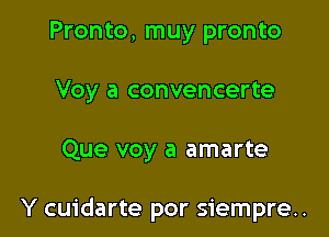 Pronto, muy pronto
Voy a convencerte

Que voy a amarte

Y cuidarte por siempre..