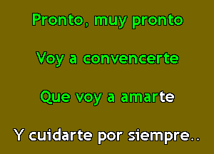 Pronto, muy pronto
Voy a convencerte

Que voy a amarte

Y cuidarte por siempre..