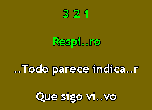 321

Respi. .ro

..Todo parece indica..r

Que sigo vi..vo