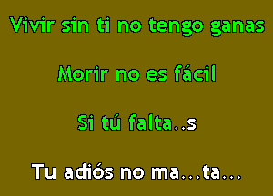 ViV'il' sin ti no tengo ganas

Morir no es focil

Si tu falta..s

Tu adios no ma...ta...