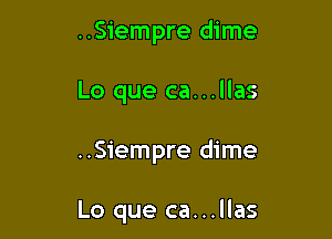 ..Siempre dime
Lo que ca...llas

..Siempre dime

Lo que ca...llas