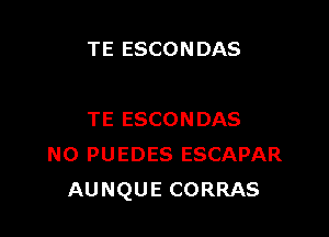 TE ESCONDAS

TE ESCONDAS
N0 PUEDES ESCAPAR
AUNQUE CORRAS