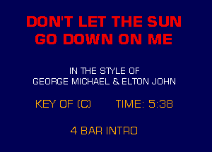 IN THE STYLE 0F
GEORGE MICHAEL 8 ELTON JOHN

KEY OF (C1 TIME 5138

4 BAR INTRO l