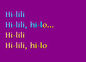 Hi-lili
Hi-lili, hi-lo...

Hi-lili
Hi-lili, hi-lo
