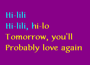 Hi-lili
Hi-lili, hi-lo

Tomorrow, you'll
Probably love again