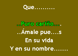 Que ..........

..Puro carifio....

Amale pue....s
En su Vida
Y en su nombre .......