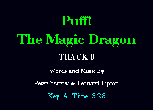Puff!
The Magic Dragon

TRACK 8

Words and Music by
Pm Yamow 6c Loommd Lipton

Key A Tune 328