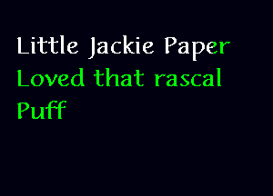 Little Jackie Paper
Loved that rascal

Puff